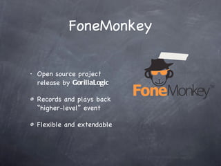 FoneMonkey Open source project release by  GorillaLogic Records and plays back “higher-level” event Flexible and extendable 