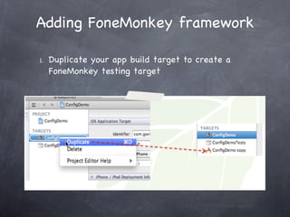 Adding FoneMonkey framework Duplicate your app build target to create a FoneMonkey testing target 