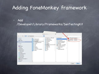 Adding FoneMonkey framework Add /Developer/Library/Frameworks/SenTestingKit 