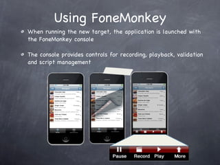 Using FoneMonkey When running the new target, the application is launched with the FoneMonkey console The console provides controls for recording, playback, validation and script management 