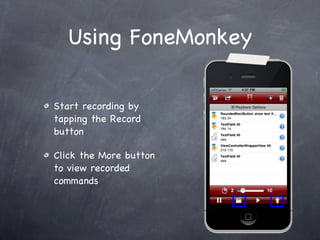 Using FoneMonkey Start recording by tapping the Record button Click the More button to view recorded commands 