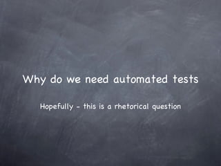 Why do we need automated tests Hopefully - this is a rhetorical question 
