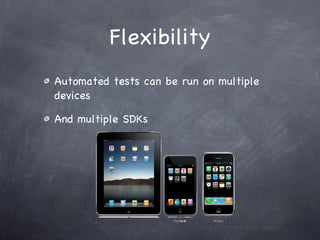 Flexibility <ul><li>Automated tests can be run on multiple devices </li></ul><ul><li>And multiple SDKs </li></ul>