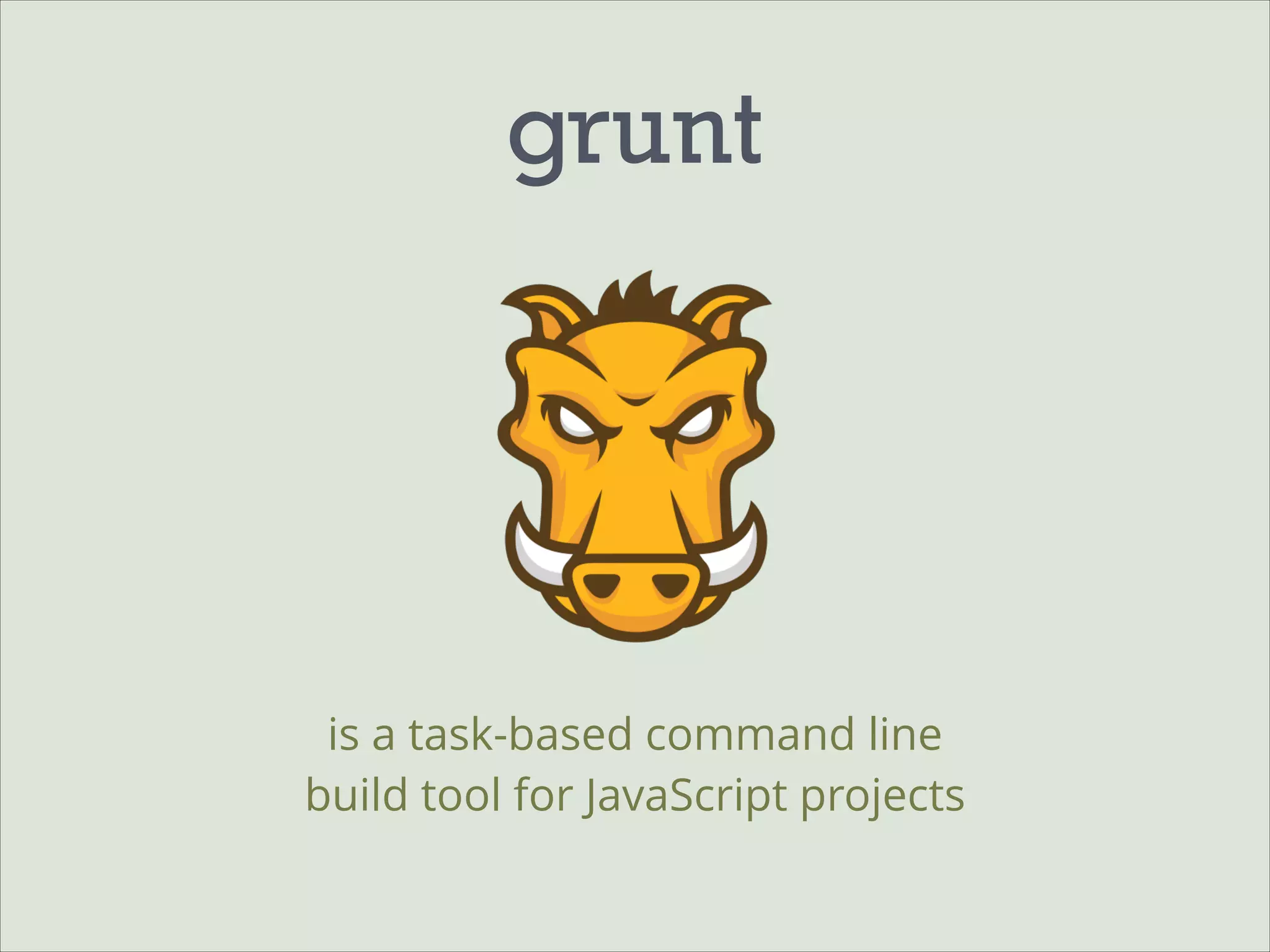 grunt

is a task-based command line
build tool for JavaScript projects

 