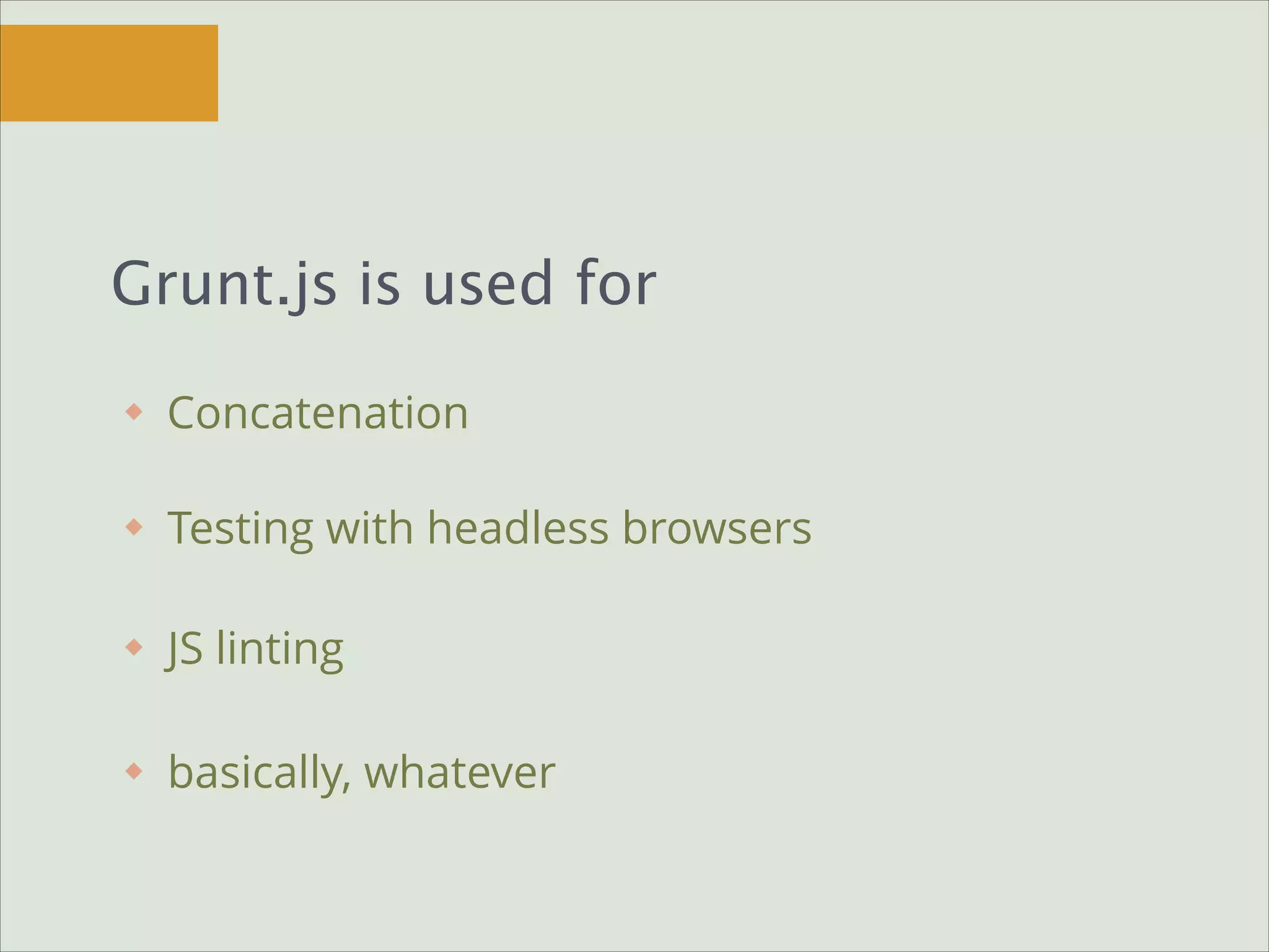 Grunt.js is used for
Concatenation
Testing with headless browsers
JS linting
basically, whatever

 