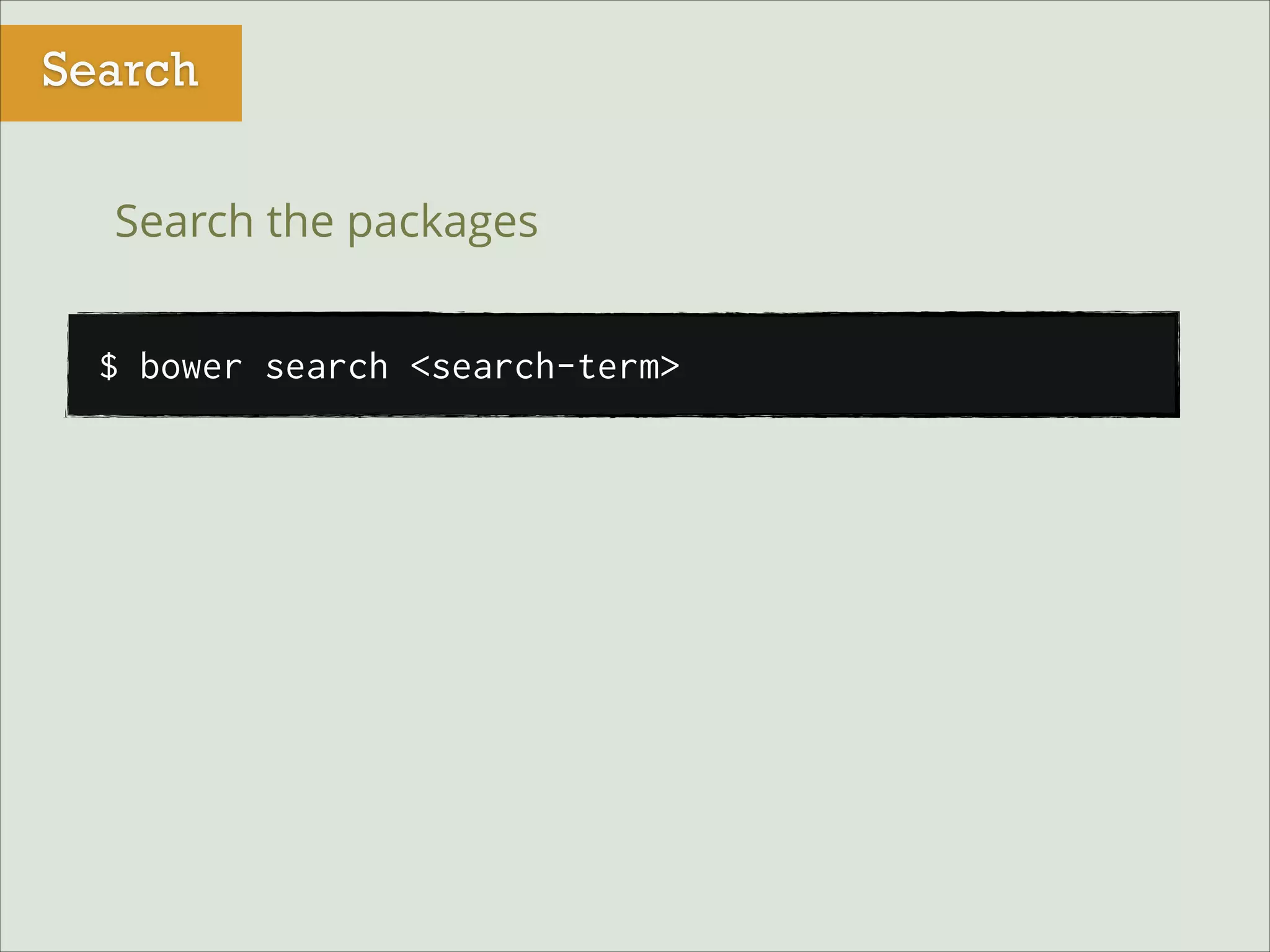 Search
Search the packages
$ bower search <search-term>

 