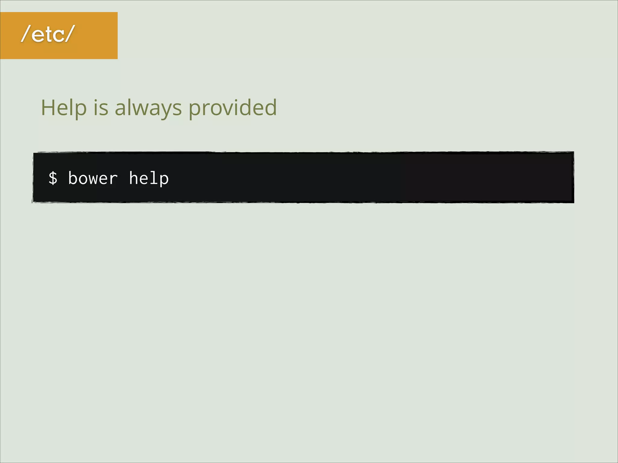 /etc/
Help is always provided
$ bower help

 