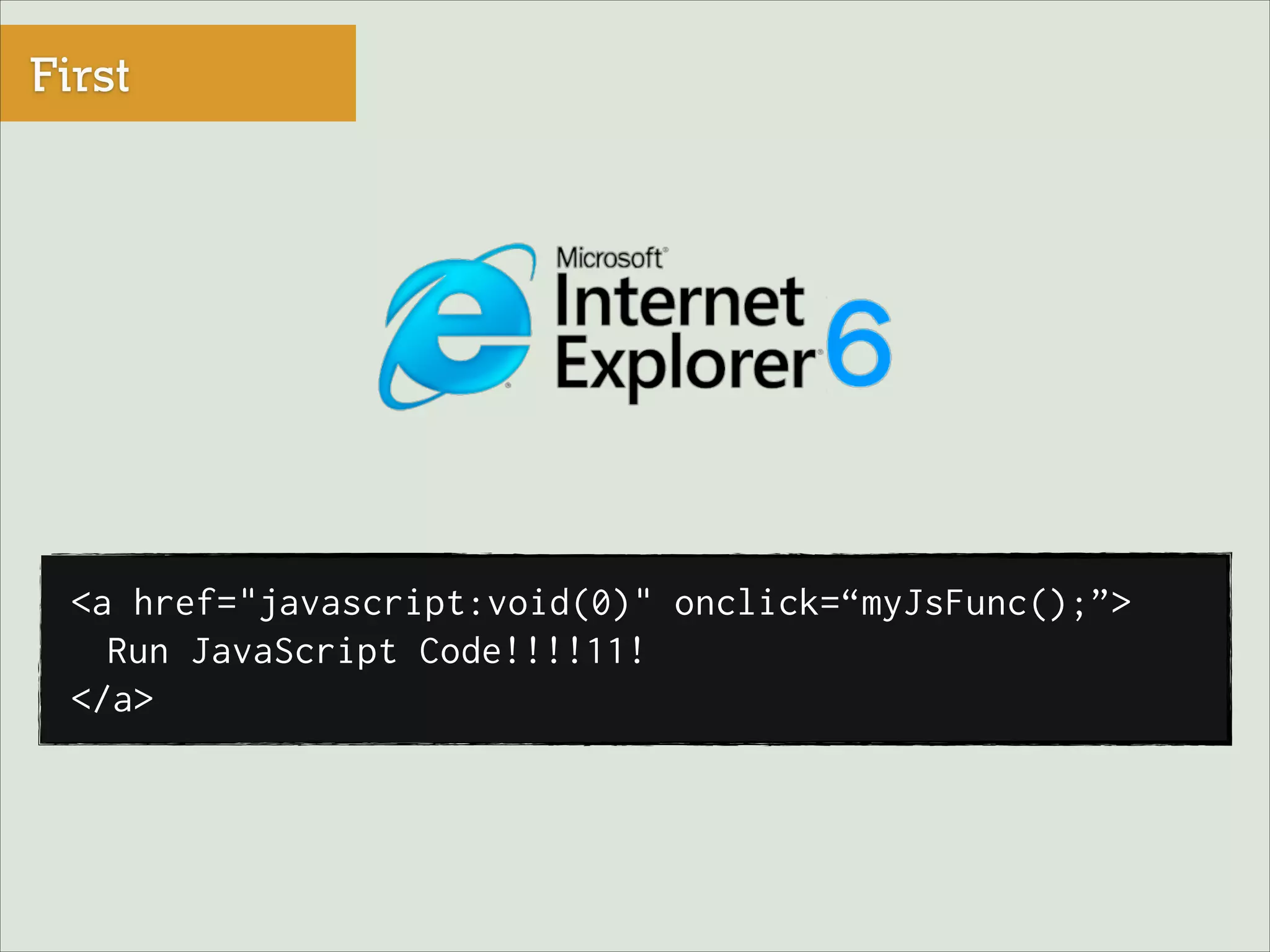 First

<a href="javascript:void(0)" onclick=“myJsFunc();”>
Run JavaScript Code!!!!11!
</a>

 