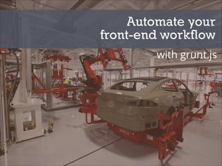 Automate your
front-end workflow
with grunt.js

 