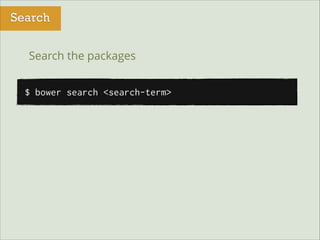 Search
Search the packages
$ bower search <search-term>

 