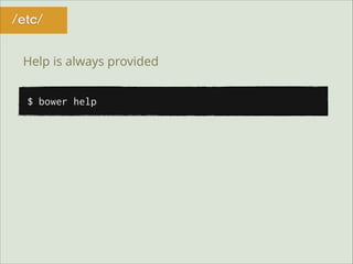 /etc/
Help is always provided
$ bower help

 