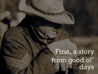 First, a story
from good ol’
days

 