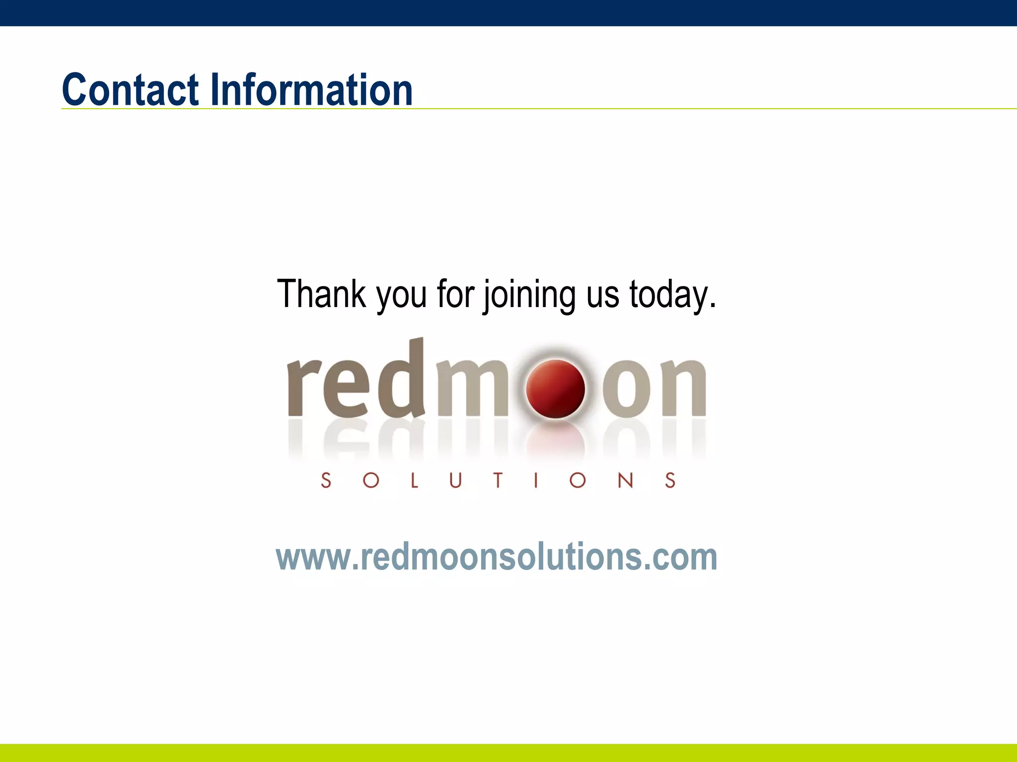 Contact Information Thank you for joining us today. www.redmoonsolutions.com 