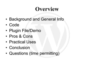 Overview Background and General Info Code Plugin File/Demo Pros & Cons Practical Uses Conclusion Demo Plugin Used in Presentation: http://bit.ly/bhZyYU 