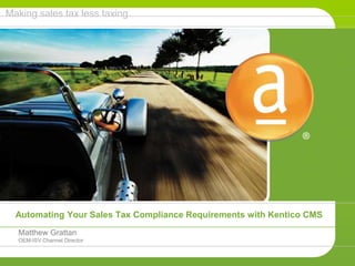 Automating Your Sales Tax Compliance Requirements with Kentico CMS   Matthew Grattan				 OEM-ISV Channel Director 