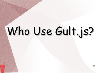 14
Who Use Gult.js?Who Use Gult.js?
 