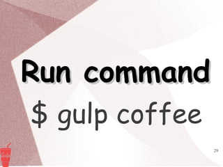 29
Run commandRun command
$ gulp coffee
 
