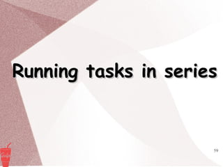 59
Running tasks in seriesRunning tasks in series
 