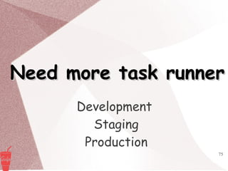 75
Need more task runnerNeed more task runner
Development
Staging
Production
 