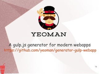 78
A gulp.js generator for modern webapps
https://github.com/yeoman/generator-gulp-webapp
 