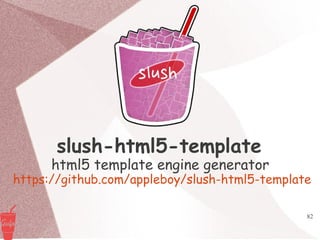 82
slush-html5-template
html5 template engine generator
https://github.com/appleboy/slush-html5-template
 