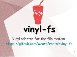 89
vinyl-fsvinyl-fs
Vinyl adapter for the file system
https://github.com/wearefractal/vinyl-fs
 