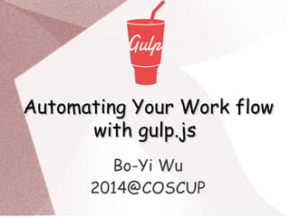 Automating Your Work flowAutomating Your Work flow
with gulp.jswith gulp.js
Bo-Yi Wu
2014@COSCUP
 