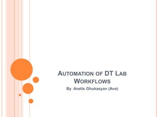 AUTOMATION OF DT LAB
    WORKFLOWS
  By Avetis Ghukasyan (Avo)
 