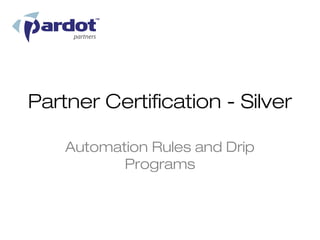 Partner Certification - Silver

    Automation Rules and Drip
           Programs
 