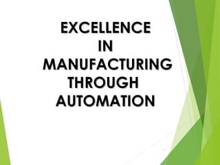 EXCELLENCE
     IN
MANUFACTURING
  THROUGH
 AUTOMATION

            1
 