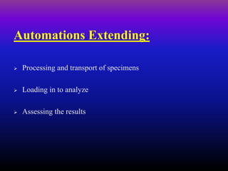 Automations Extending:
 Processing and transport of specimens
 Loading in to analyze
 Assessing the results
 