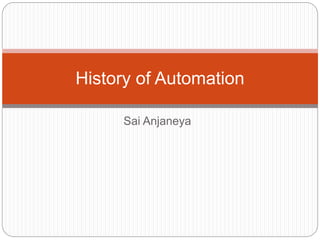 Sai Anjaneya
History of Automation
 