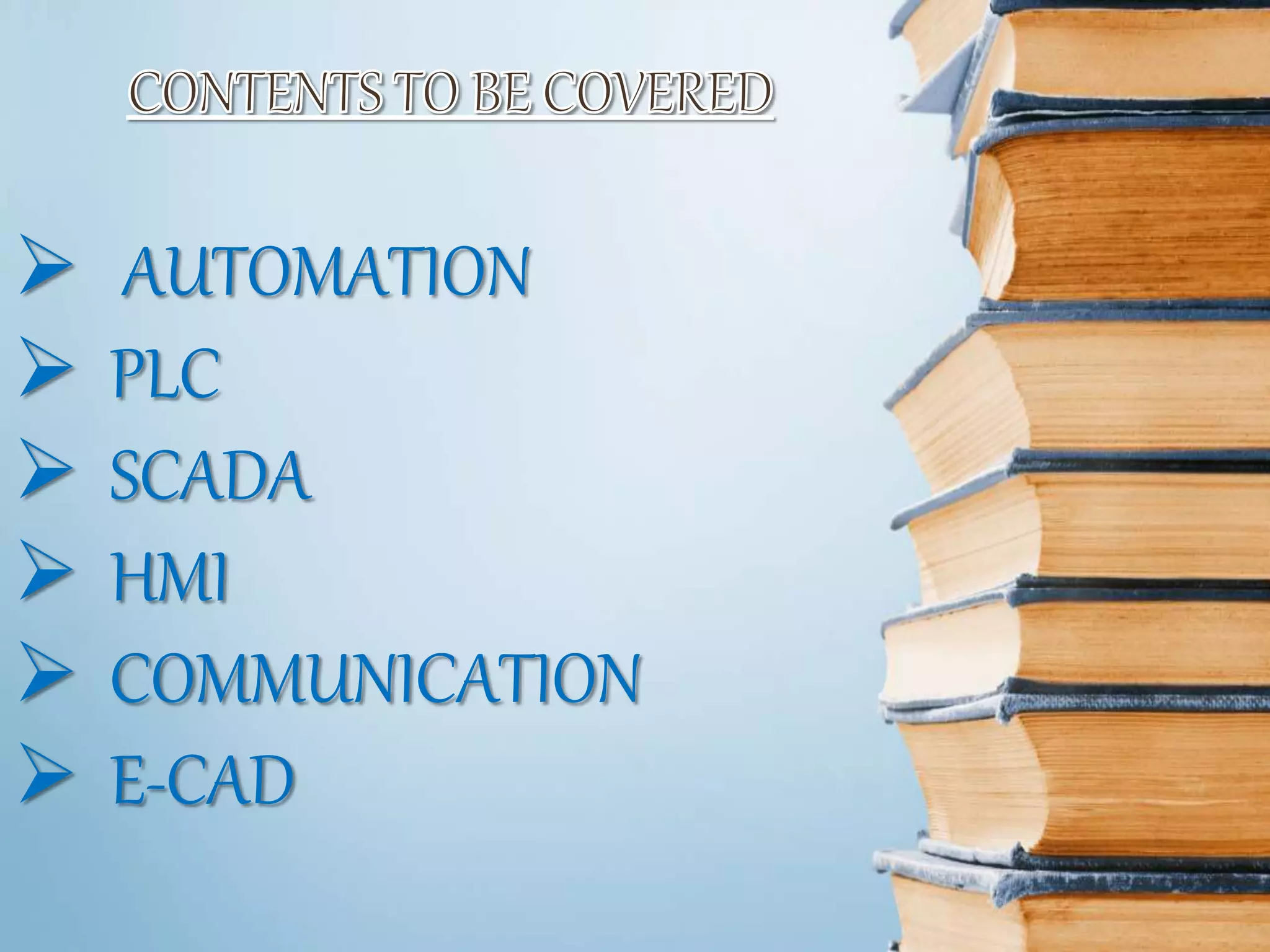  AUTOMATION
 PLC
 SCADA
 HMI
 COMMUNICATION
 E-CAD
 