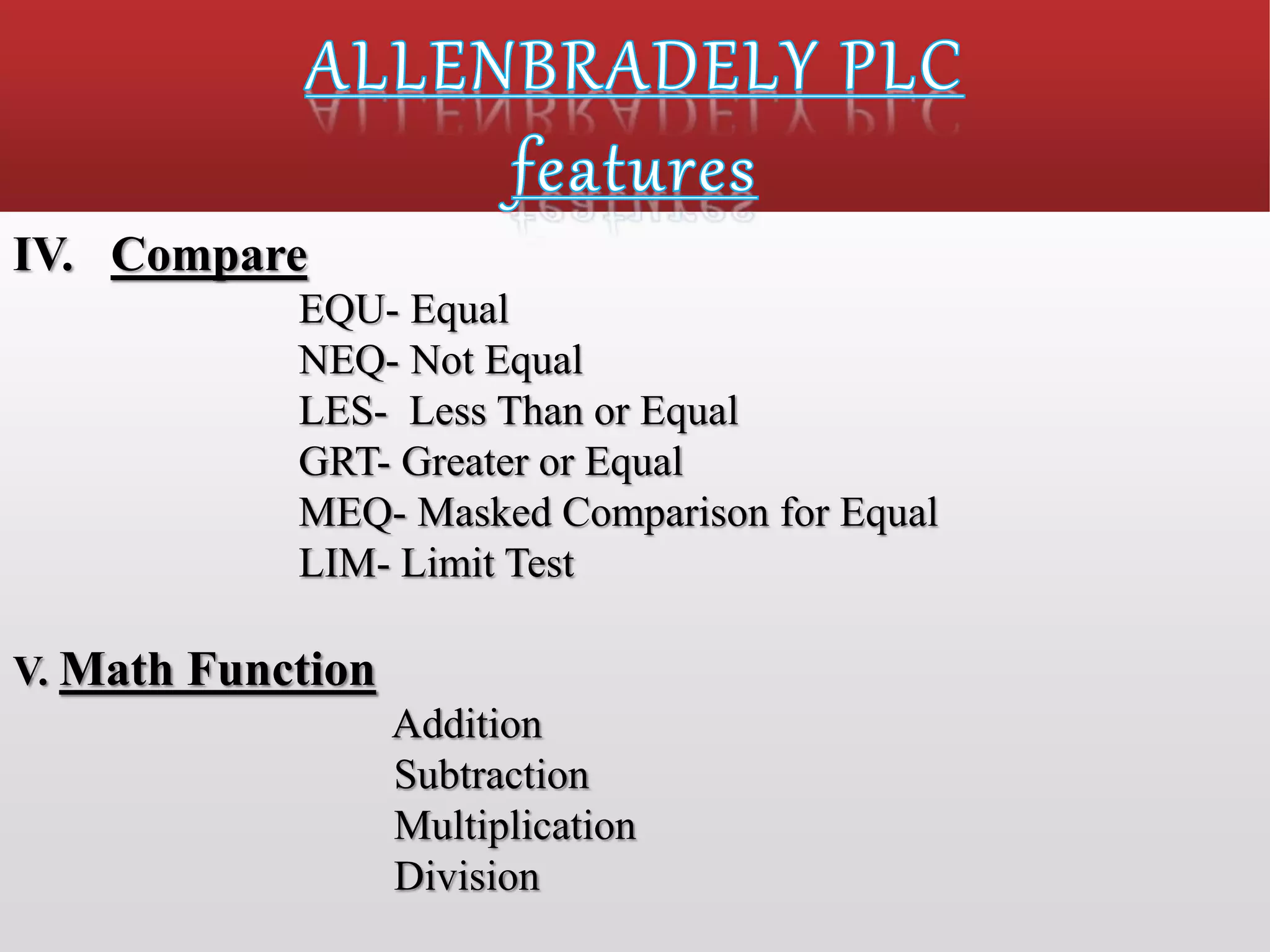 IV. Compare
EQU- Equal
NEQ- Not Equal
LES- Less Than or Equal
GRT- Greater or Equal
MEQ- Masked Comparison for Equal
LIM- Limit Test
V. Math Function
Addition
Subtraction
Multiplication
Division
 