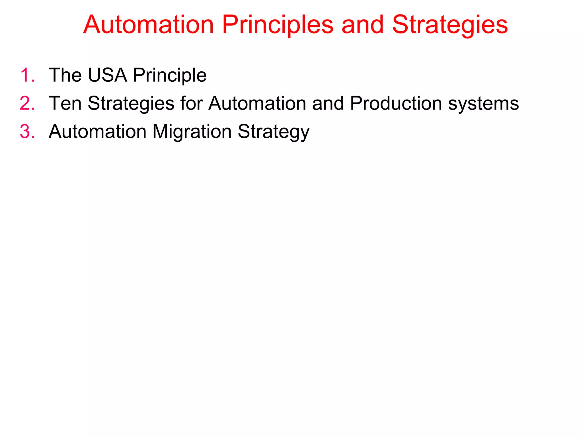 Automation Principles and Strategies
1. The USA Principle
2. Ten Strategies for Automation and Production systems
3. Automation Migration Strategy
 