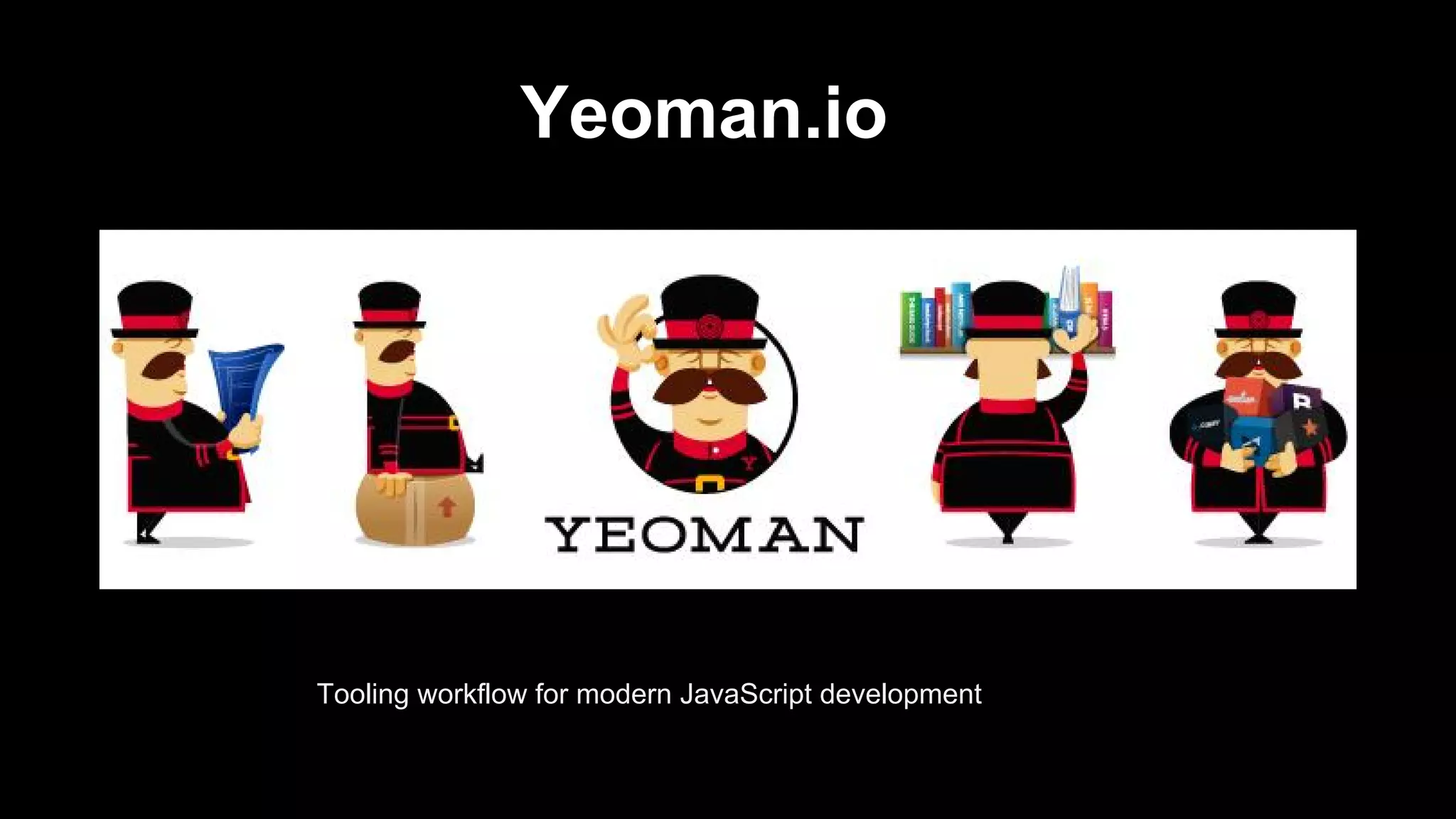 Yeoman.io

Tooling workflow for modern JavaScript development

 