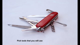 Pick tools that you will use

 