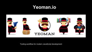 Yeoman.io

Tooling workflow for modern JavaScript development

 