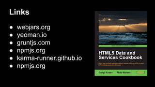 Links
●
●
●
●
●
●

webjars.org
yeoman.io
gruntjs.com
npmjs.org
karma-runner.github.io
npmjs.org

 