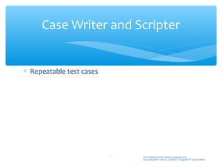 Case Writer and Scripter


∗ Repeatable test cases




                          47   This material is for training purpose only.
                               No duplication without consent of Sigma-RT is permitted.
 