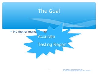 The Goal


∗ No matter manual or auto
                  Accurate
                  Testing Report




                         51   This material is for training purpose only.
                              No duplication without consent of Sigma-RT is permitted.
 