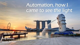 Automation, how I
came to see the light
Jaap Brasser
@jaap_brasser
 