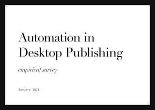 Automation in
Desktop Publishing
empirical survey
January 2021
 