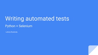 Writing automated tests
Python + Selenium
Letícia Rostirola
 