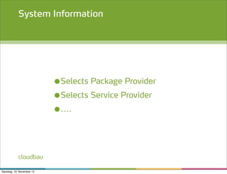 System Information

●Selects Package Provider
●Selects Service Provider
●....

cloudbau
Samstag, 16. November 13

 