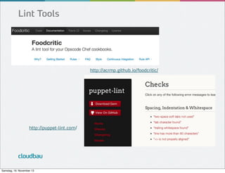 Lint Tools

http://acrmp.github.io/foodcritic/

http://puppet-lint.com/

cloudbau
Samstag, 16. November 13

 