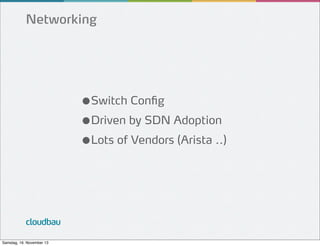 Networking

●Switch Config
●Driven by SDN Adoption
●Lots of Vendors (Arista ..)

cloudbau
Samstag, 16. November 13

 