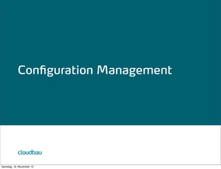 Configuration Management

cloudbau
Samstag, 16. November 13

 