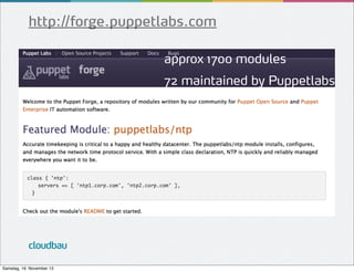 http://forge.puppetlabs.com
approx 1700 modules
72 maintained by Puppetlabs

cloudbau
Samstag, 16. November 13

 