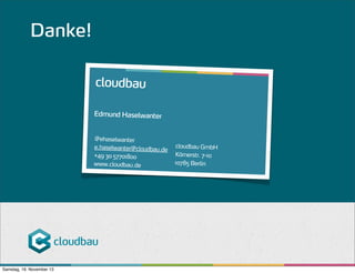 Danke!
cloudbau
Edmund Haselwanter
@ehaselwanter
e.haselwanter@cloudbau.de
+49 30 57701800
www.cloudbau.de

Samstag, 16. November 13

cloudbau GmbH
Körnerstr. 7-10
10785 Berlin

 